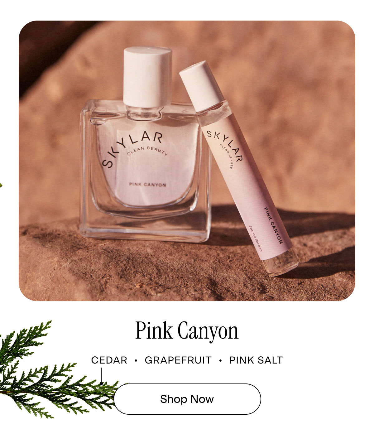 Pink Canyon. Cedar, Grapefruit, Pink Salt. Shop Now