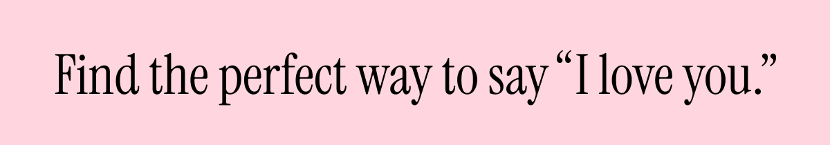 Find the perfect way to say "I love you."