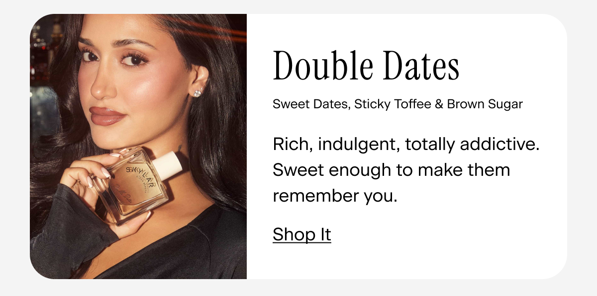 Double Dates. Rich, indulgent, totally addictive. Sweet enough to make them remember you. Shop It
