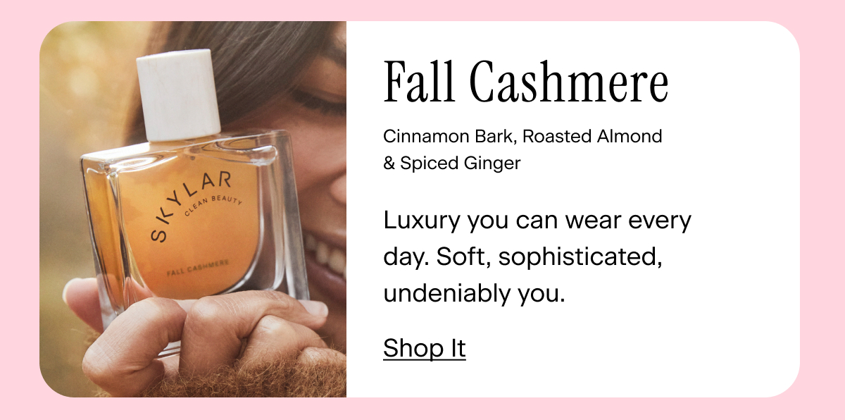 Fall Cashmere Cinnamon Bark, Roasted Almond, Spiced Ginger Luxury you can wear every day. Soft, sophisticated, undeniably you. Shop It