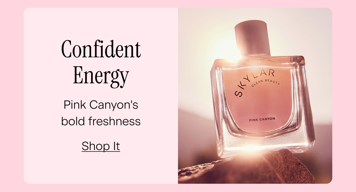 Confident Energy. Pink Canyon's bold freshness. Shop It