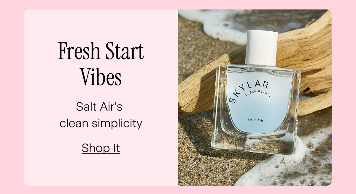 Fresh Start Vibes. Salt Air's clean simplicity. Shop It
