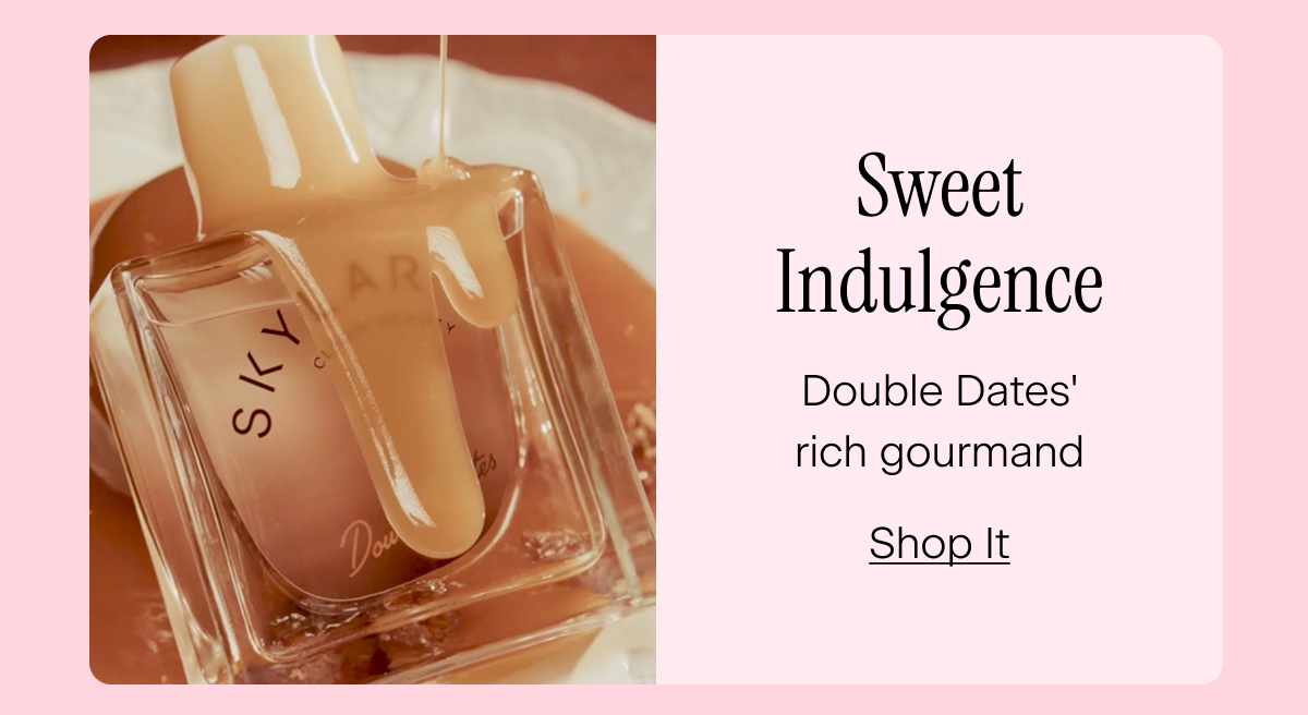 Sweet Indulgence. Double Dates' rich gourmand. Shop It