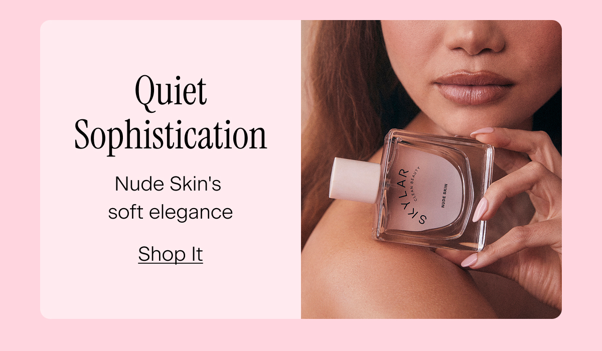 Quiet Sophistication. Nude Skin's soft elegance. Shop It