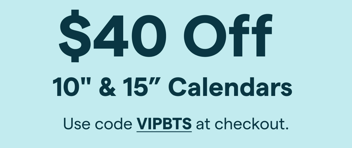 40 dollars off 10 and 15in calendars with code vipbts