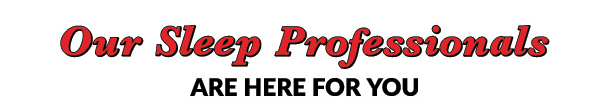 Our Sleep Professionals are here for you