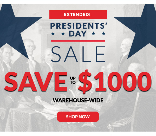 Extended! Presidents' Day Sale - Save up to $1000 Warehouse-Wide | Shop Now