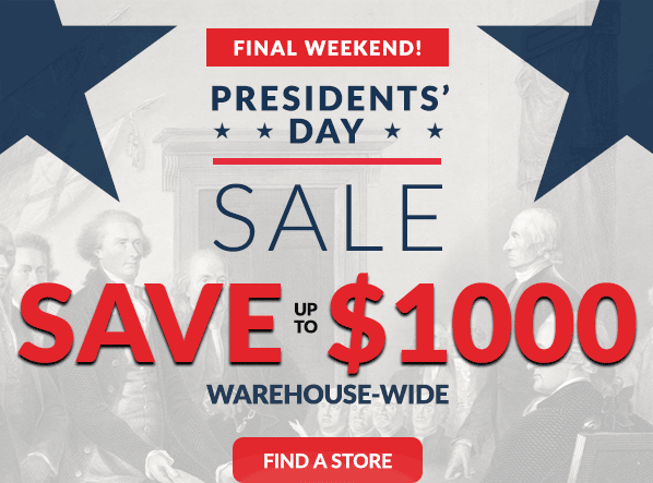 Presidents' Day Sale - Save up to $1000 Warehouse-Wide | Find a Store