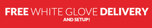 Free White Glove Delivery and Setup!