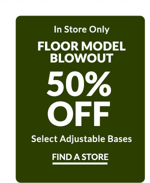 In Store Only - Floor Model Blowout 50% off Select Adjustable Bases | Find a Store