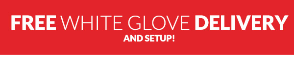 Free White Glove Delivery and Setup!