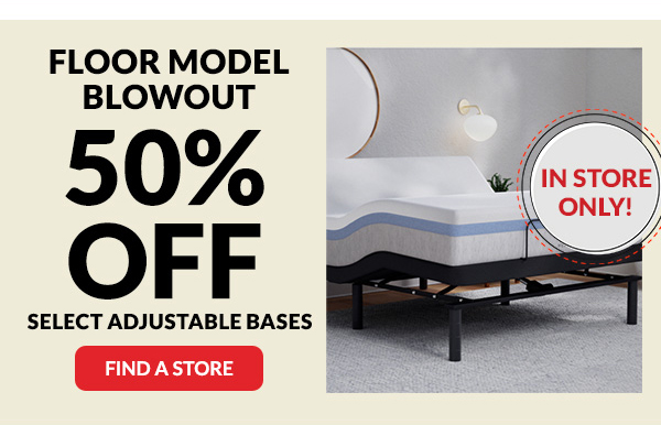 Floor Model Blowout 50 off | Find a Store