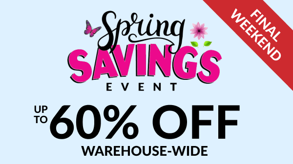 Final Weekend | Spring Savings Event - Up To 60% Off Warehouse-Wide