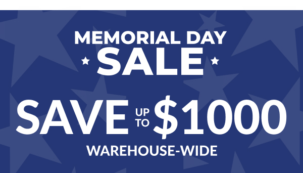 Memorial Day Sale - Save Up To $1000 Warehouse-Wide