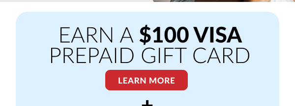 Earn A $100 Visa Prepaid Gift Card | Learn More 