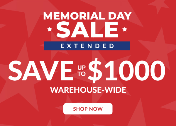 Memorial Day Sale Extended - Save Up To $1000 Warehouse-Wide | Shop Now