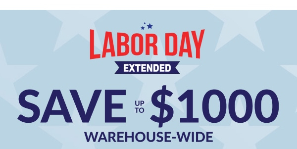 Labor Day Sale | Extended | Save Up To $1000 Warehouse-Wide