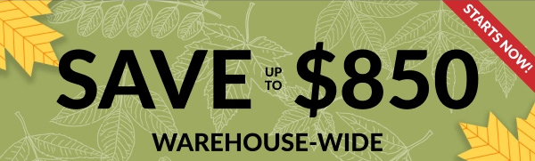 Starts Now! | Save Up To $850 | Warehouse-Wide