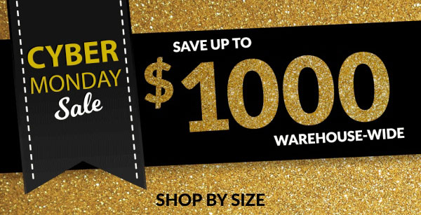 Cyber Monday Sale | Save Up To $1000 | Warehouse-Wide | Shop By Size