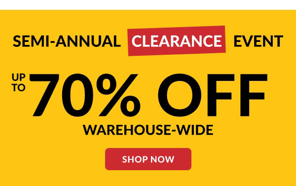 Semi-Annual Clearance Event | Up To 70% Off Warehouse-Wide | Shop Now