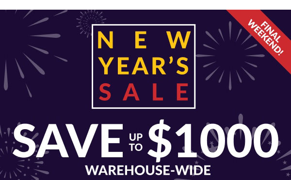 Final Weekend! | New Year's Sale | Save Up To $1000 Warehouse-Wide