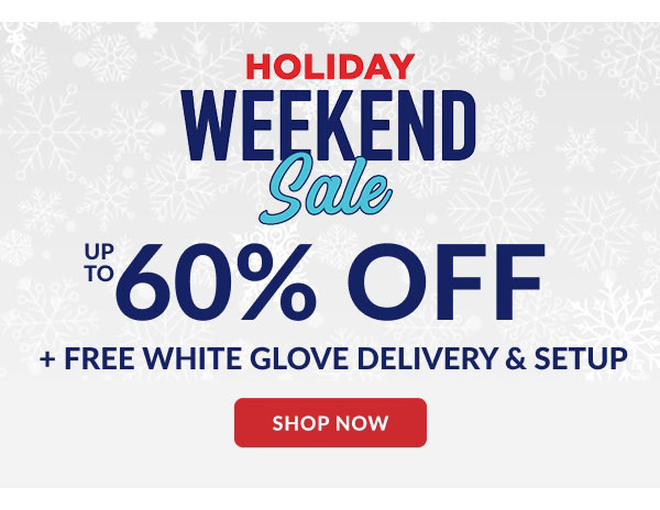 Holiday Weekend Sale | Up To 60% Off + Free White Glove Delivery And SetUp | Shop Now