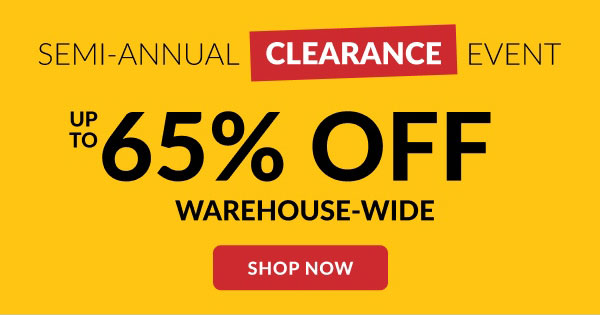 Semi-Annual Clearance Event | Up To 65% Off Warehouse-Wide | Shop Now