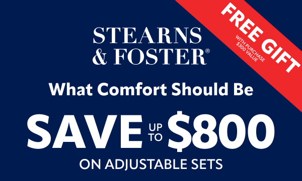 Stearns and Foster what comfort should be, save up to $800 on adjustable sets and get a free gift with purchase