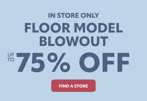 In store floor model blowout up to 75% off