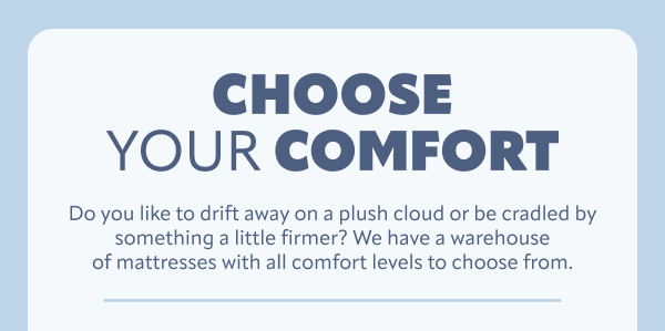 Choose your comfort from firm to plush