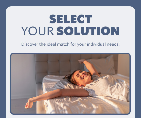 Select your solution, discover the ideal match for your individual needs