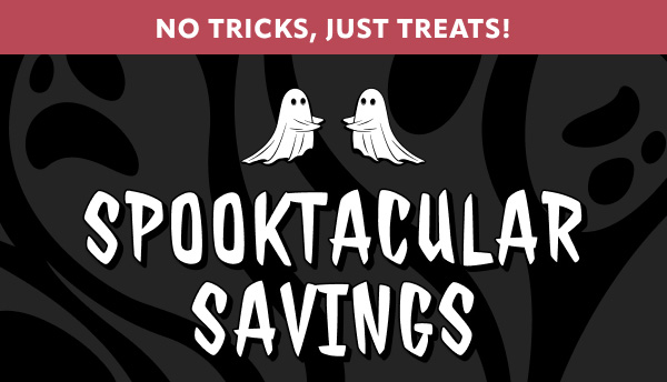 Spooktacular savings are here!