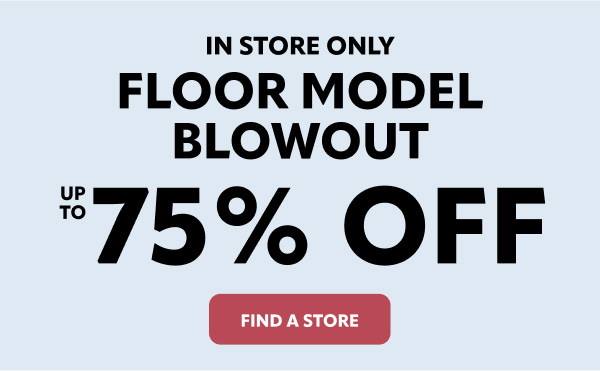 In store blowout up to 75% off floor models