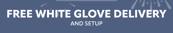 Free White Glove Delivery and Setup