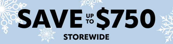 Save up to $750 Storewide