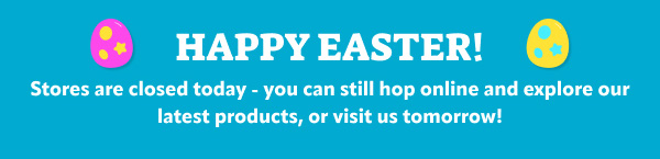 Happy Easter, stores are closed today but you can still shop online!