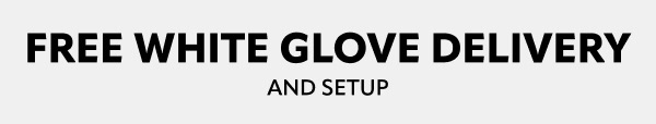Free White Glove Delivery and Setup