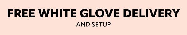 Free White Glove Delivery and Setup