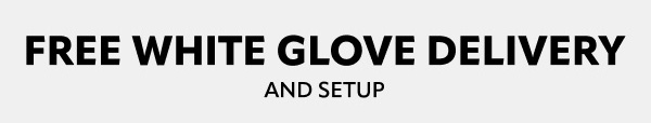 Free White Glove Setup and Delivery