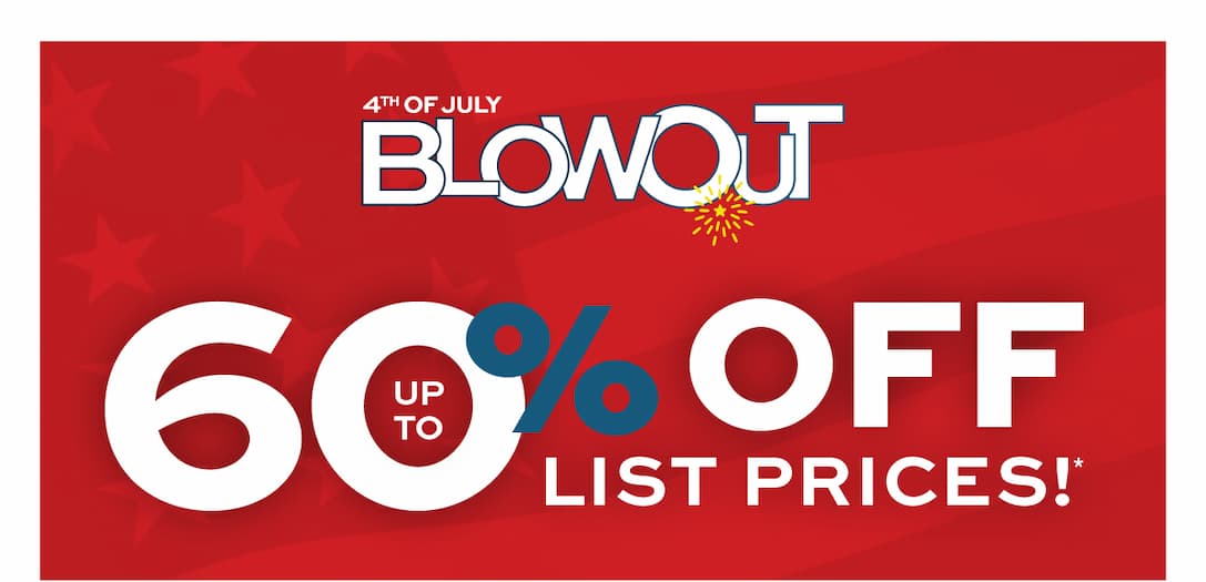 4th of July Blowout. Up to 60% off list prices!*