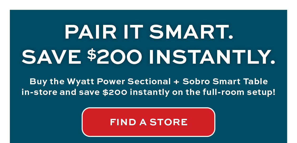 Save $200 when you buy the Wyatt Power Sectional and the Sobro Smart Table in-store!