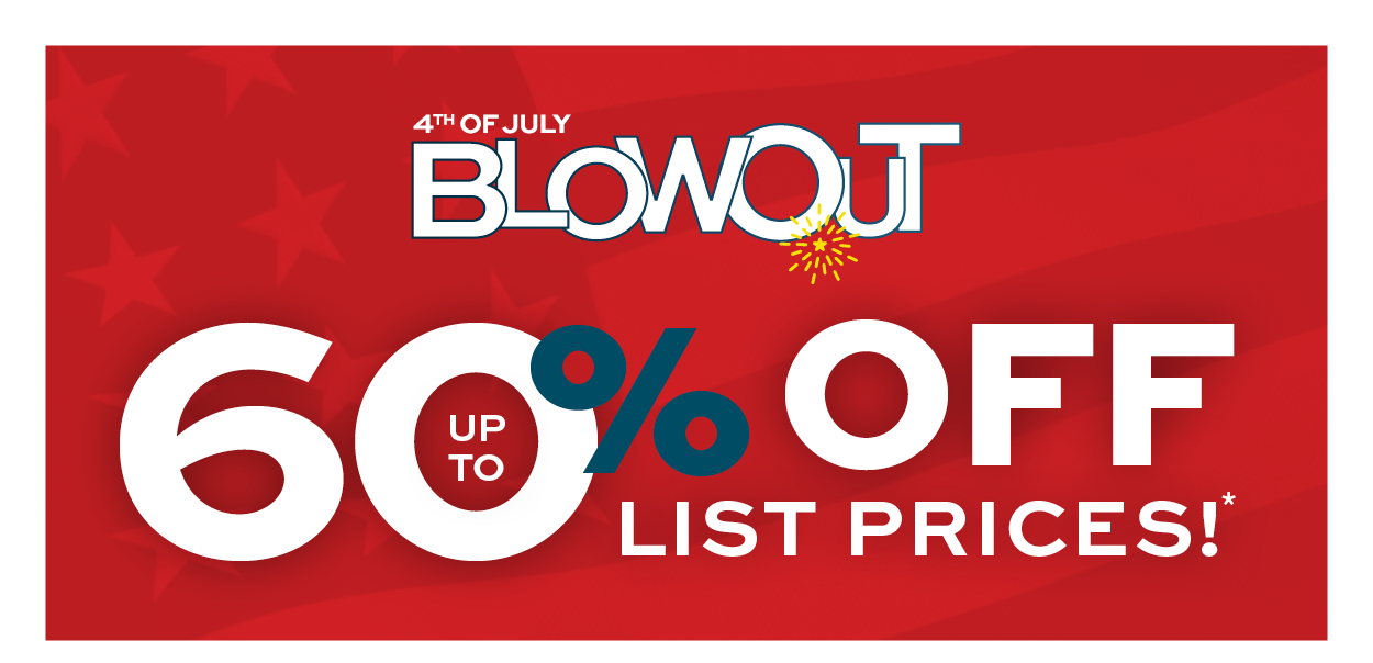 The 4th of July Blowout – up to 60% off list prices!*
