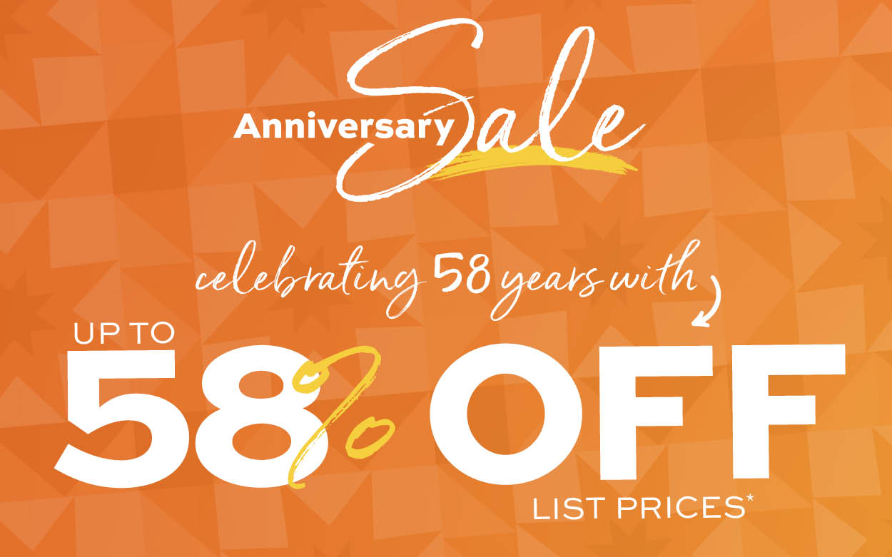 Anniversary Sale! Get up to 58% off list prices* Learn more 