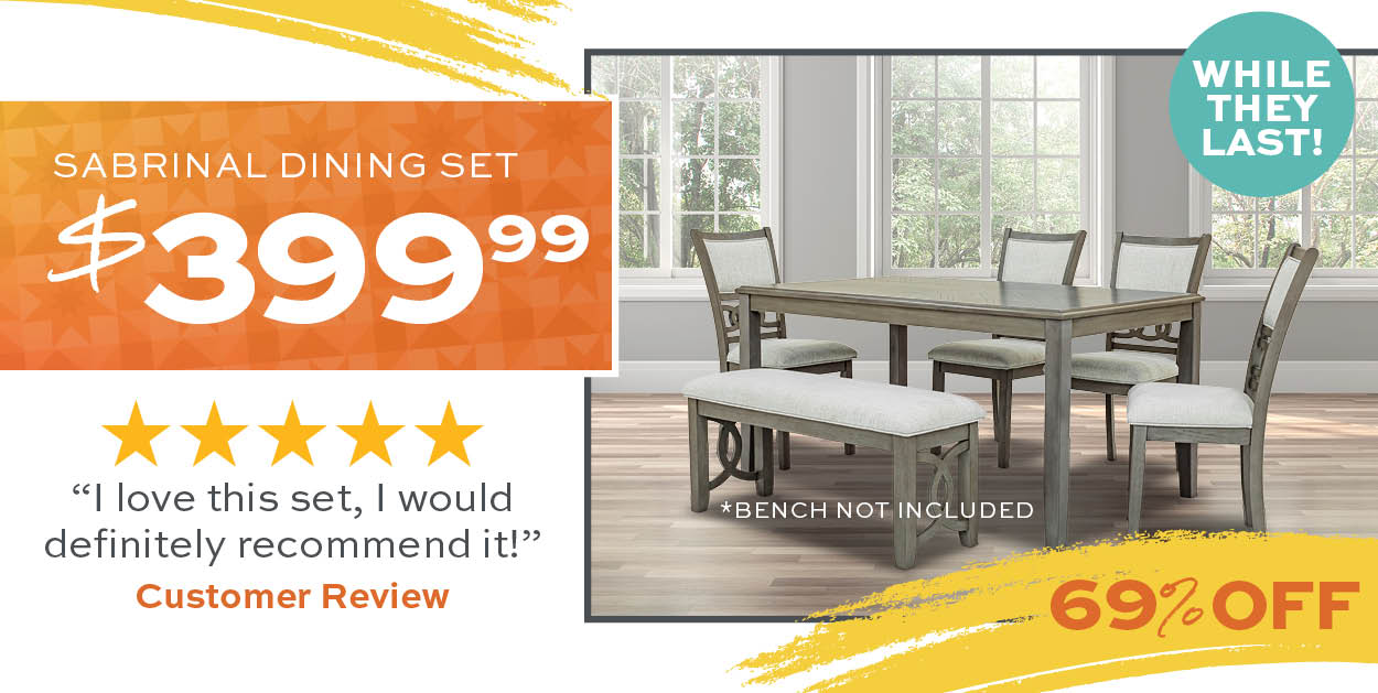 Sabrinal Dining Set $399.99 *Bench not included. While they last. Learn more