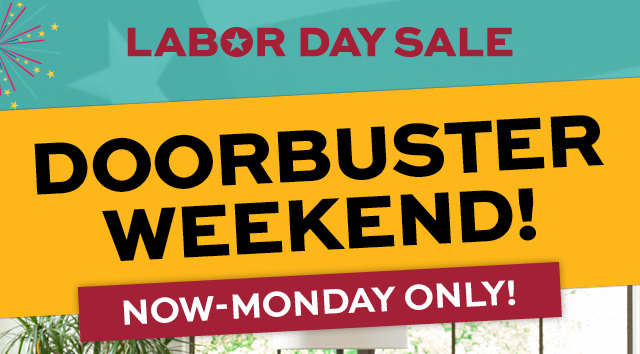 Labor Day Doorbuster Weekend! Now–Monday only!