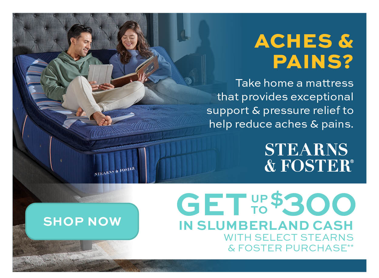 Get up to $300 in Slumbercash with select Stearns & Foster Purchase** Learn more