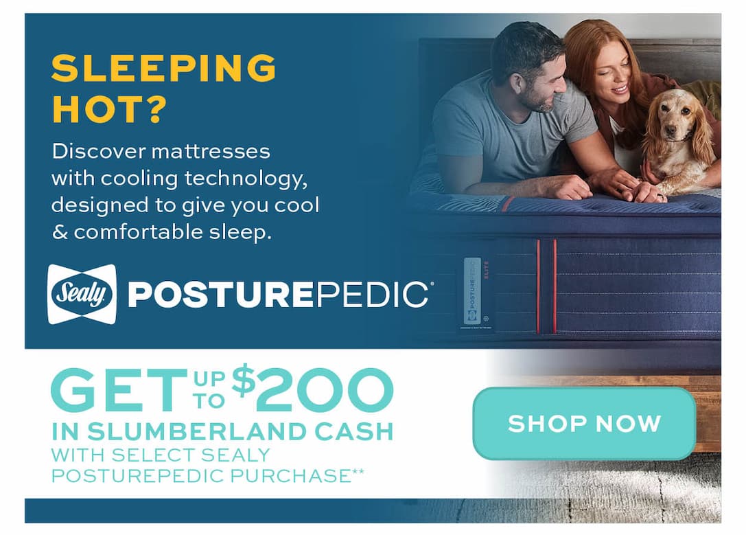 Get up to $200 in Slumbercash with select Sealy Posturepedic purchase** Learn more