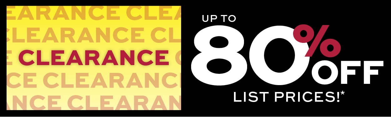 Clearance up to 80% off list prices* Learn more