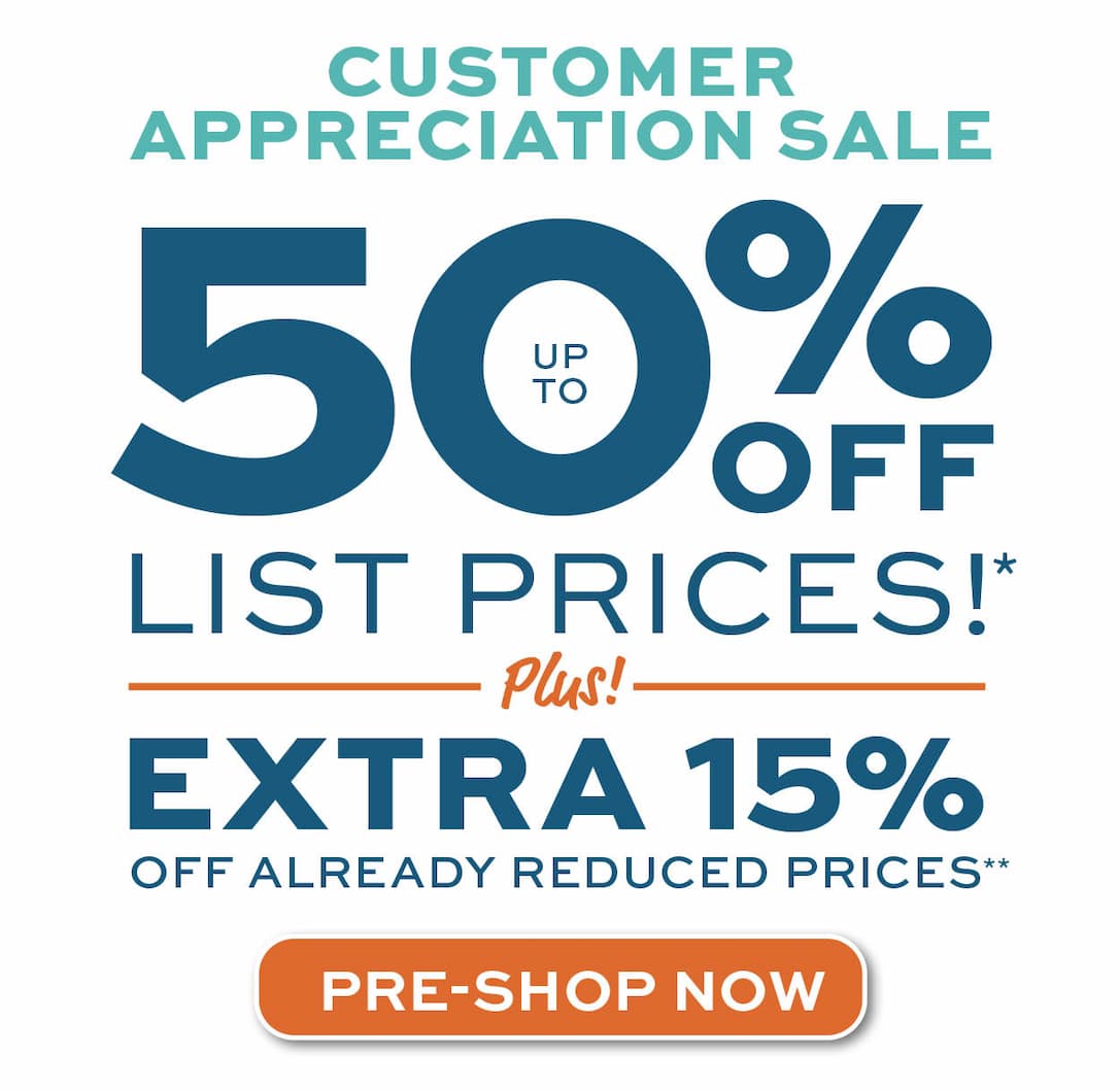 Customer Appreciation Sale! Up to 50% off list prices plus extra 15% off already reduced prices* Learn more