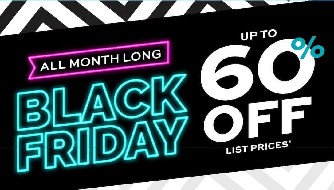 Black Friday All Month Long! Up to 60% off list prices* learn more